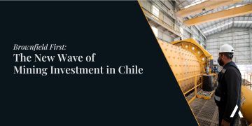 Brownfield First: The New Wave of Mining Investment in Chile