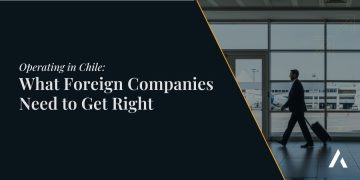 Operating in Chile: What Foreign Companies Need to Get Right