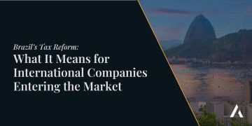 Brazil’s Tax Reform: What It Means for International Companies Entering the Market