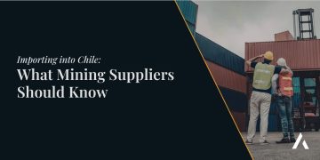 Importing into Chile: What Mining Suppliers Should Know