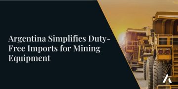 Argentina Simplifies Duty-Free Imports for Mining Equipment